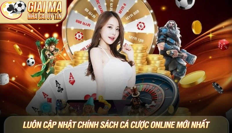 Luôn cập nhật chính sách cá cược online mới nhất