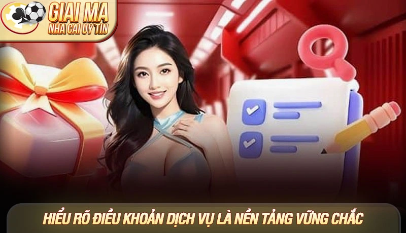 Hiểu rõ điều khoản dịch vụ là nền tảng vững chắc Hiểu rõ điều khoản dịch vụ là nền tảng vững chắc