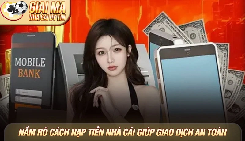 Nắm rõ hướng dẫn nạp tiền nhà cái giúp giao dịch an toàn
