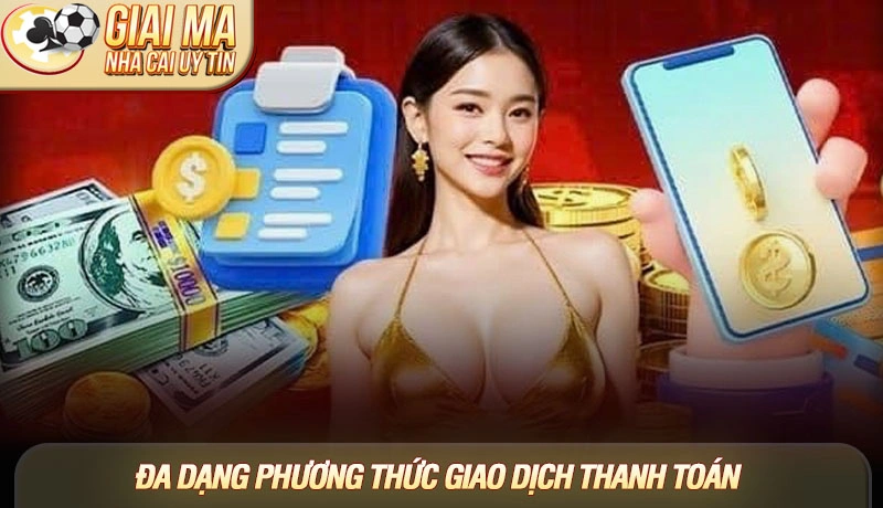 Đa dạng phương thức giao dịch thanh toán mang lại sự tiện lợi tối đa