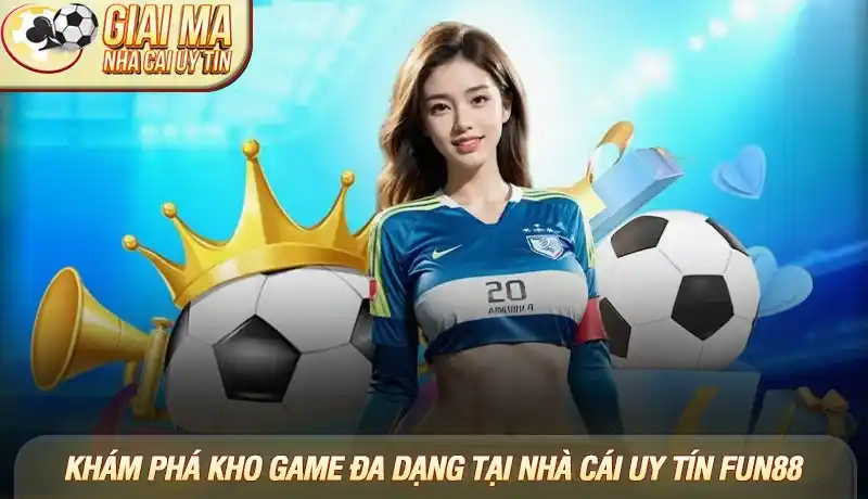 Khám phá kho game đa dạng tại nhà cái uy tín Fun88