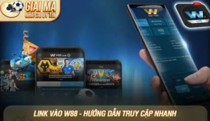 Link vào W88 - Hướng dẫn truy cập nhanh, an toàn và mới nhất