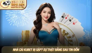 Nhà cái Kubet bị sập? Sự thật đằng sau tin đồn