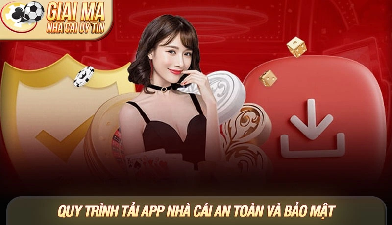 Quy trình tải app nhà cái an toàn và bảo mật