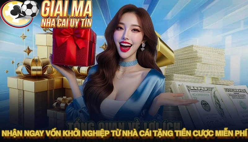 Nhận ngay vốn khởi nghiệp từ nhà cái tặng tiền cược miễn phí